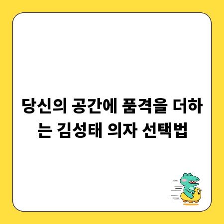 당신의 공간에 품격을 더하는 김성태 의자 선택법