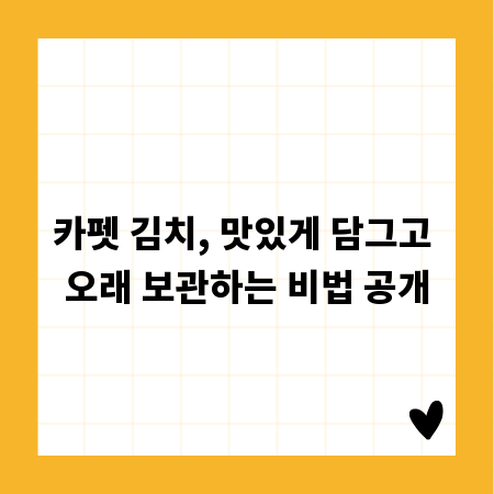 카펫 김치, 맛있게 담그고 오래 보관하는 비법 공개