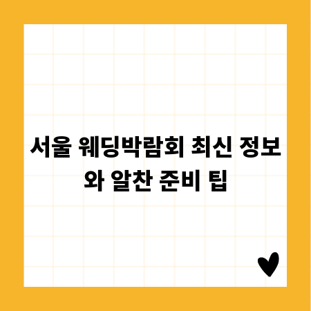 서울 웨딩박람회 최신 정보와 알찬 준비 팁
