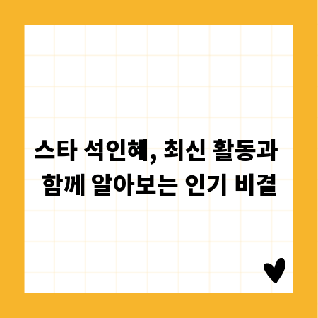 스타 석인혜, 최신 활동과 함께 알아보는 인기 비결