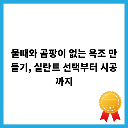 물때와 곰팡이 없는 욕조 만들기, 실란트 선택부터 시공까지