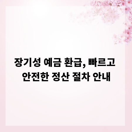 장기성 예금 환급, 빠르고 안전한 정산 절차 안내