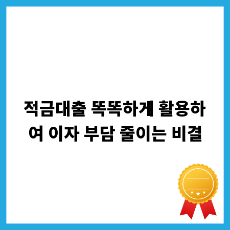 적금대출 똑똑하게 활용하여 이자 부담 줄이는 비결