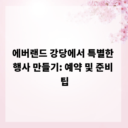 에버랜드 강당에서 특별한 행사 만들기: 예약 및 준비 팁