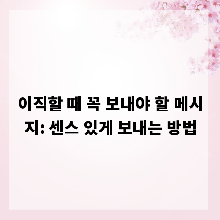 이직할 때 꼭 보내야 할 메시지: 센스 있게 보내는 방법