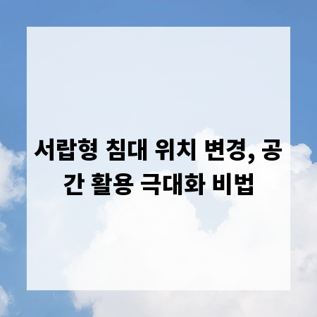 서랍형 침대 위치 변경, 공간 활용 극대화 비법
