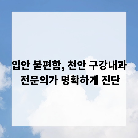 입안 불편함, 천안 구강내과 전문의가 명확하게 진단