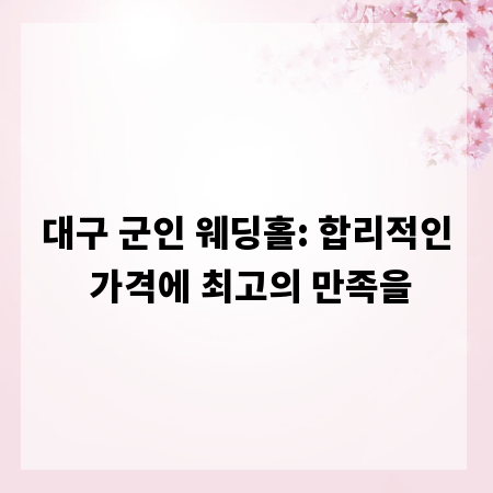 대구 군인 웨딩홀: 합리적인 가격에 최고의 만족을