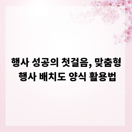 행사 성공의 첫걸음, 맞춤형 행사 배치도 양식 활용법