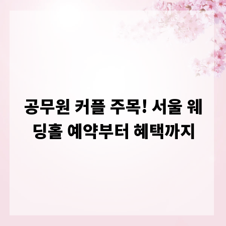 공무원 커플 주목! 서울 웨딩홀 예약부터 혜택까지