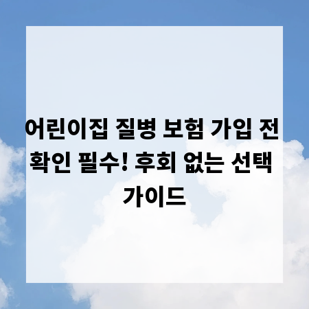 어린이집 질병 보험 가입 전 확인 필수! 후회 없는 선택 가이드