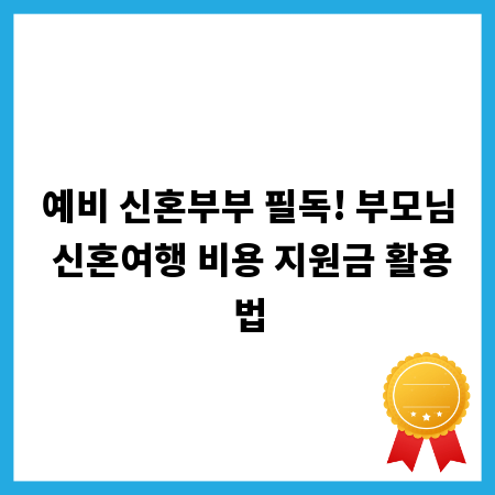 예비 신혼부부 필독! 부모님 신혼여행 비용 지원금 활용법
