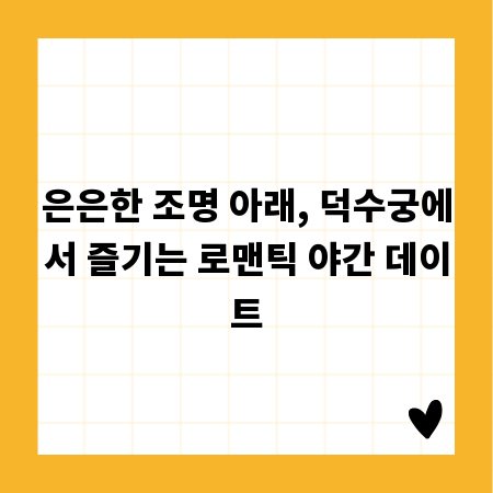 은은한 조명 아래, 덕수궁에서 즐기는 로맨틱 야간 데이트