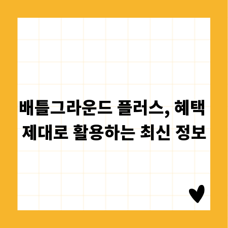 배틀그라운드 플러스, 혜택 제대로 활용하는 최신 정보