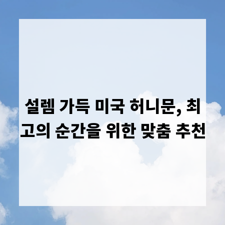 설렘 가득 미국 허니문, 최고의 순간을 위한 맞춤 추천