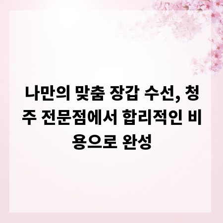 나만의 맞춤 장갑 수선, 청주 전문점에서 합리적인 비용으로 완성