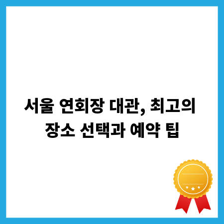 서울 연회장 대관, 최고의 장소 선택과 예약 팁