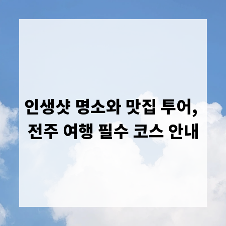 인생샷 명소와 맛집 투어, 전주 여행 필수 코스 안내