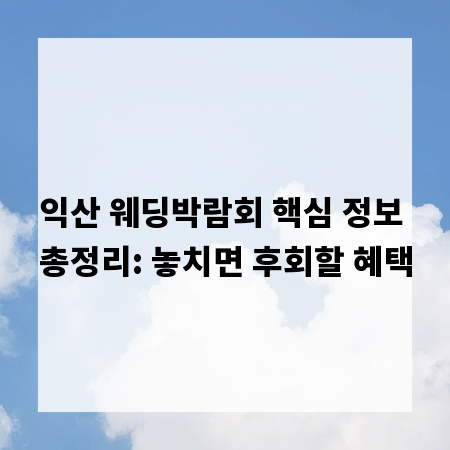 익산 웨딩박람회 핵심 정보 총정리: 놓치면 후회할 혜택