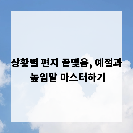 상황별 편지 끝맺음, 예절과 높임말 마스터하기