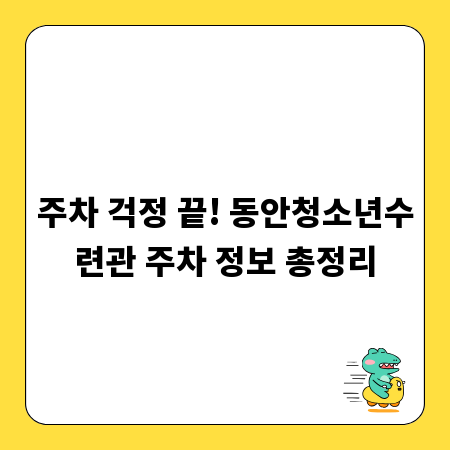 주차 걱정 끝! 동안청소년수련관 주차 정보 총정리