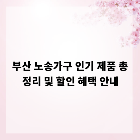 부산 노송가구 인기 제품 총정리 및 할인 혜택 안내