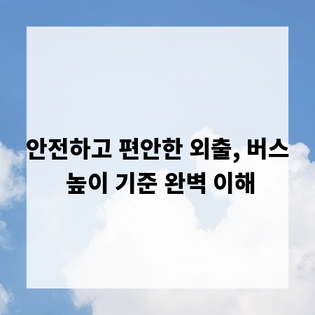 안전하고 편안한 외출, 버스 높이 기준 완벽 이해